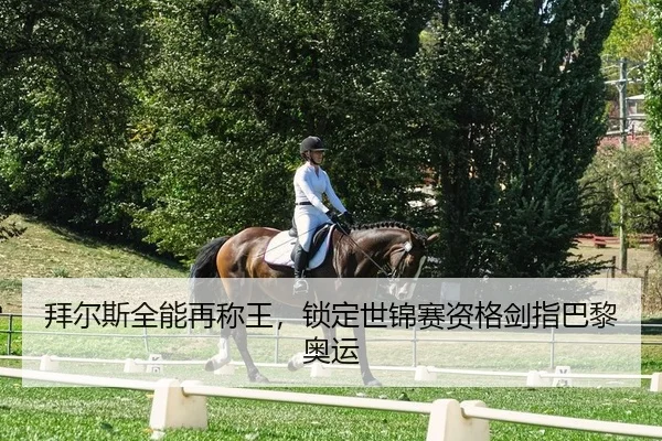 拜尔斯全能再称王，锁定世锦赛资格剑指巴黎奥运（kaiyun）